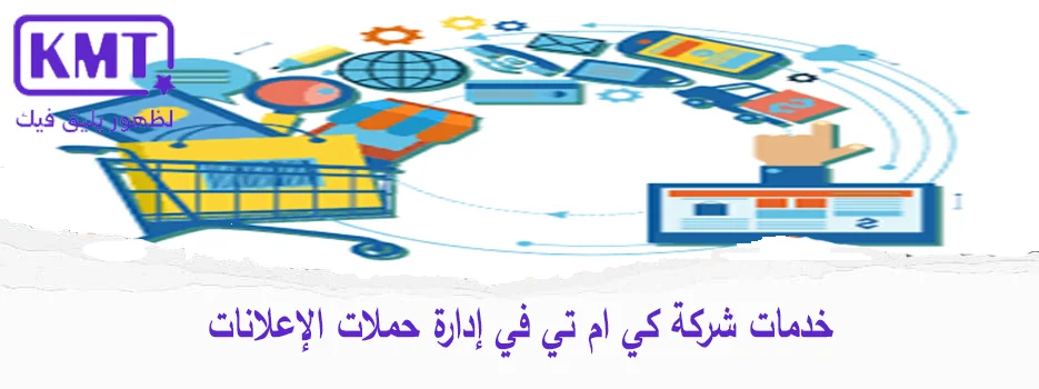 خدمات-شركة-كي-ام-تي-في-إدارة-حملات-الإعلانات